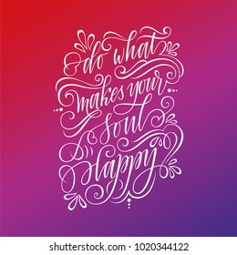 stylized inspirational motivation quote do what makes your soul happy. Unique Hand written calligraphy, brush painted letters. Hand lettering original work
