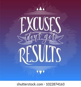 stylized inspirational motivation quote excuses do not get results. Unique Hand written calligraphy, brush painted letters. Hand lettering original work for prints typography polygraphy.