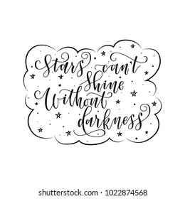 stylized inspirational motivation quote stars can not shine without darkness. Unique Hand written calligraphy, brush painted letters. Hand lettering original work for prints typography polygraphy.