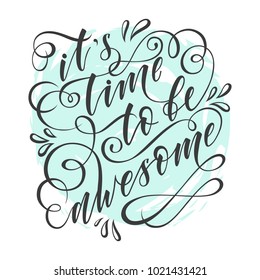 stylized inspirational motivation quote it is time to be awesome. Unique Hand written calligraphy, brush painted letters. Hand lettering original work with grunge background.