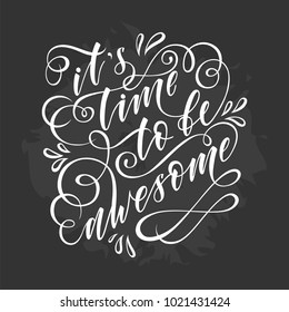 stylized inspirational motivation quote it is time to be awesome. Unique Hand written calligraphy, brush painted letters. Hand lettering original work chalk on chalkboard.