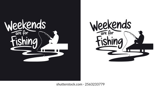 A stylized silhouette of a fisherman sitting by a river with the text Weekends Are For Fishing.