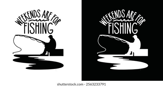 A stylized silhouette of a fisherman sitting by a river with the text Weekends Are For Fishing.