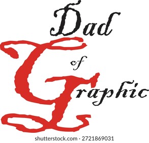 A stylized vector illustration featuring the phrase "Dad of Graphic" in a creative typography design. The word "Dad" is rendered in a black script font, "of" in a smaller black script, and the prominent letter "G" of "Graphic" is in a bold, distressed red, with the rest of "raphic" in black script.