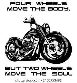 Stylized Vector Image Of A Custom Motorcycle On A White Background With Lettering FOUR WHEELS MOVE THE BODY, BUT TWO WHEELS MOVE THE SOUL. T-shirt Image