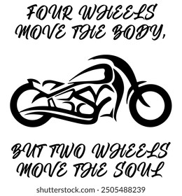 Stylized Vector Image Of A Custom Motorcycle On A White Background With Lettering FOUR WHEELS MOVE THE BODY, BUT TWO WHEELS MOVE THE SOUL. T-shirt Image.