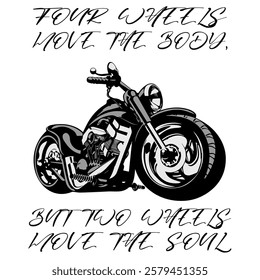 Stylized Vector Image Of A Custom Motorcycle On A White Background With Lettering FOUR WHEELS MOVE THE BODY, BUT TWO WHEELS MOVE THE SOUL. T-shirt Image. Jacket design.