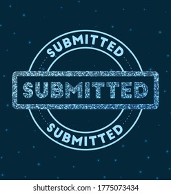Submitted. Glowing round badge. Network-style geometric 'Submitted' stamp in space. Vector illustration.