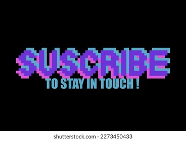 Subscribe to stay in touch. Phrase written in a to fonts, with a dominance of a bold uppercase in a pixel art style. Vector design isolated on a black background.