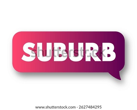 Suburb - an outlying district of a city, especially a residential one, text concept message bubble