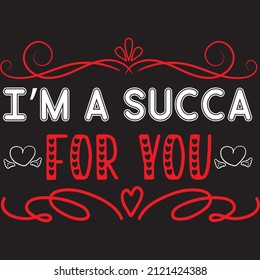 i’m a succa for you t-shirt design ,vector file.