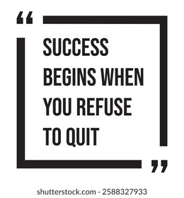 Success begins when you refuse to quit, inspirational design quote, motivational quotes, typography illustration lettering quotes