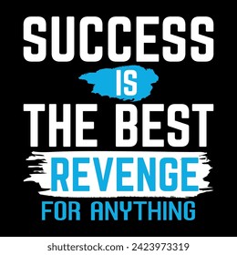 Success is the best revenge for anything