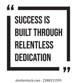 success is built through relentless dedication inspirational design quote, motivational quotes, typography illustration lettering quotes