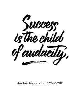 Success is the child of audacity. Hand drawn brush calligraphy. Isolated on white background.