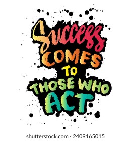 Success comes to those who act. Ink hand lettering. Inspiring quote. Vector illustration.
