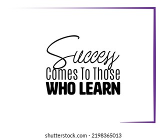 "Success Comes To Those Who Learn". Inspirational and Motivational Quotes Vector. Suitable For All Needs Both Digital and Print, Example : Cutting Sticker, Poster, and Various Other.