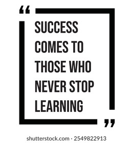 Success comes to those who never stop learning inspirational design quote, motivational quotes, typography illustration lettering quotes