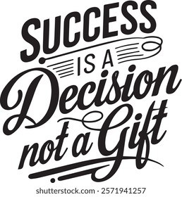 "Success is a decision, not a gift" is an empowering and motivational typography design that emphasizes the importance of choice and hard work in achieving success.