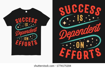 Success is dependent on efforts. Motivational quote typography t shirt design template