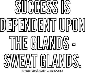 Success is dependent upon the glands sweat glands