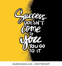 Success doesn't come to you  go to it, hand lettering. Poster motivational quote.