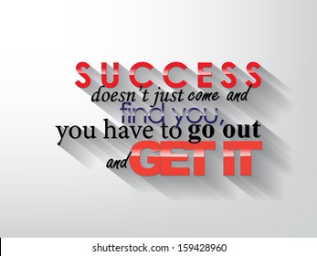 Success doesn't just came and find you, you have to go out and get it. Typography background. Motivational quote. (EPS10 Vector)