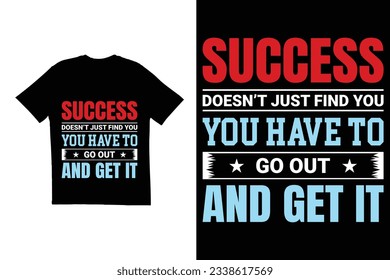 Success doesn't just find you you have to go out and get it t shirt design. Typography t shirt design. Motivational quote t shirt template