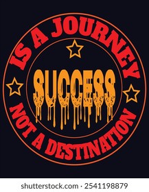 Success is a Journey, Not a Destination" celebrates the path of hard work, resilience, and self-discovery. This design is perfect for those who believe in steady progress and growth, rather than quick