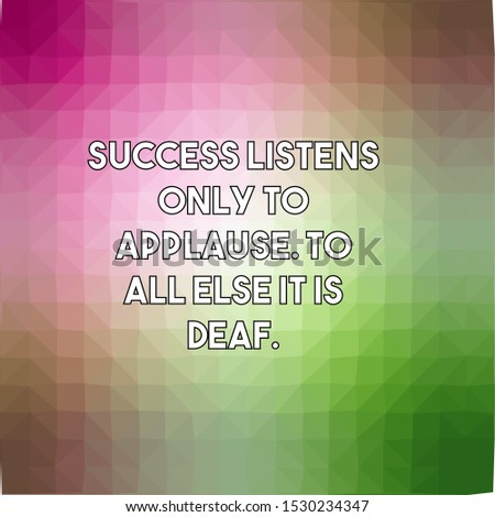Success listens only to applause To all else it is deaf