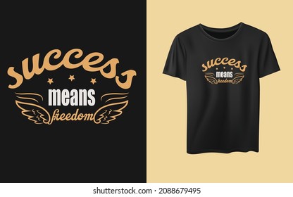 Success means freedom positive t-shirt Design unisex, motivational, success Quotes Design tee