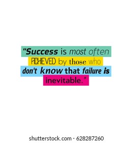 Success is most often achieved by those who dont know that failure is inevitable. Success Quote
