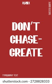 Don't Chase—Create -Success Motivational Creative Bold Typografy Lettering Vector