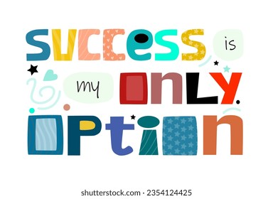 Success is my only option vector. affirmation motivational quote vector text art. Colourful letters blogs banner cards wishes t shirt designs. Inspiring words for personal growth. affirmation quotes