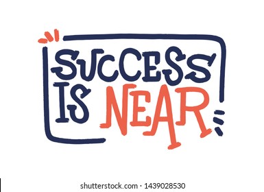Success is near. Bright red colored letters. Modern hand drawn dry brush lettering. Colourful ink lettering for postcards, banners. Motivational calligraphy poster. Stylish textured font typography. 