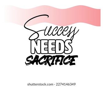 "Success Needs Sacrifice". Inspirational and Motivational Quotes Vector Isolated on White Background. Suitable For All Needs Both Digital and Print, Example : Cutting Sticker, Poster and Various Other