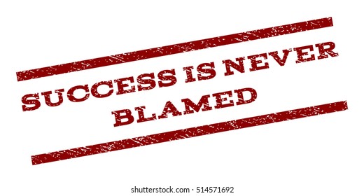 Success Is Never Blamed watermark stamp. Text caption between parallel lines with grunge design style. Rubber seal stamp with dust texture. Vector dark red color ink imprint on a white background.