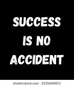 Success is no accident. inspirational and motivational quotes, typography, fashion, art, designs: for prints, posters, cards, t shirt, coffee mug hoodies etc.