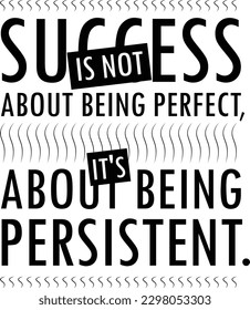 Success is not about being perfect, it's about being persistent. (motivational quotes).