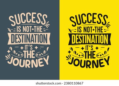 success is not the destination it's the journey motivation quote or t shirts design
