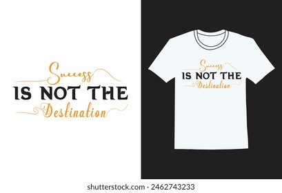 Success is not the destination ,
Signature white t shirt design 