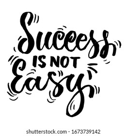 Success is not Easy. Lettering quotes motivation for life and happiness. Calligraphy Inspirational quote. Morning motivational quote design. For postcard poster graphic design.
