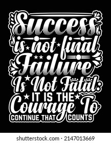 Success Is Not Final Failure Is Not Fatal It Is The Courage To Continue That Counts T shirt Design