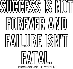 Success is not forever and failure isn't fatal