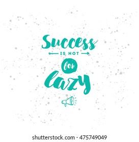 Success is not for lazy. Anti procrastination. Inspirational quote, motivation. Typography for poster, greeting card or t-shirt. Vector lettering, inscription, calligraphy design. Text background