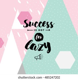 Success is not for lazy. Anti procrastination. Inspirational quote, motivation. Typography for poster, greeting card or t-shirt. Vector lettering, inscription, calligraphy design. Text background