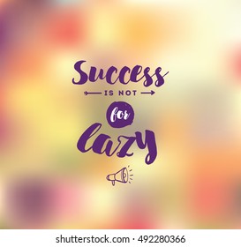 Success is not for lazy. Anti procrastination. Inspirational quote, motivation. Typography for poster, greeting card or t-shirt. Vector lettering, inscription, calligraphy design. Text background