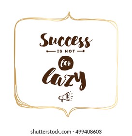 Success is not for lazy. Anti procrastination. Inspirational quote, motivation. Typography for poster, greeting card or t-shirt. Vector lettering, inscription, calligraphy design. Text background