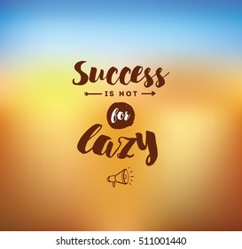 Success is not for lazy. Anti procrastination. Inspirational quote, motivation. Typography for poster, greeting card or t-shirt. Vector lettering, inscription, calligraphy design. Text background