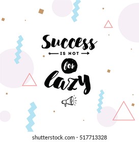 Success is not for lazy. Anti procrastination. Inspirational quote, motivation. Typography for poster, greeting card or t-shirt. Vector lettering, inscription, calligraphy design. Text background